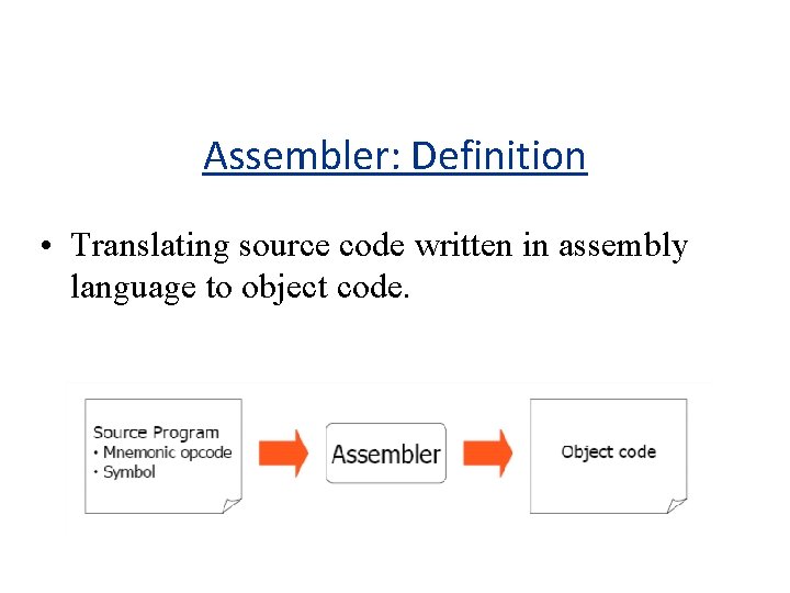 Assembler: Definition • Translating source code written in assembly language to object code. 