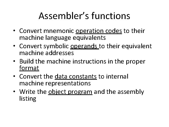 Assembler’s functions • Convert mnemonic operation codes to their machine language equivalents • Convert