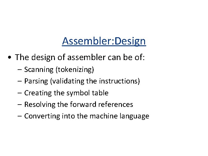 Assembler: Design • The design of assembler can be of: – Scanning (tokenizing) –