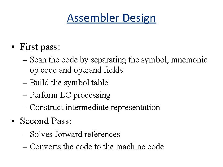 Assembler Design • First pass: – Scan the code by separating the symbol, mnemonic