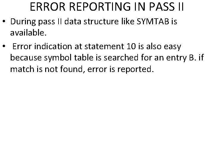 ERROR REPORTING IN PASS II • During pass II data structure like SYMTAB is