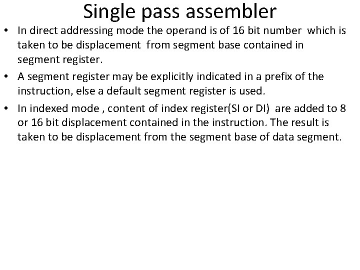 Single pass assembler • In direct addressing mode the operand is of 16 bit