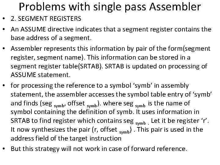 Problems with single pass Assembler • 2. SEGMENT REGISTERS • An ASSUME directive indicates