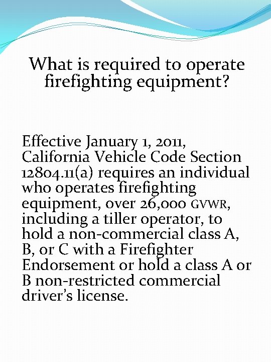 What is required to operate firefighting equipment? Effective January 1, 2011, California Vehicle Code