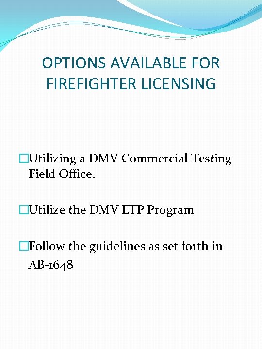 OPTIONS AVAILABLE FOR FIREFIGHTER LICENSING �Utilizing a DMV Commercial Testing Field Office. �Utilize the