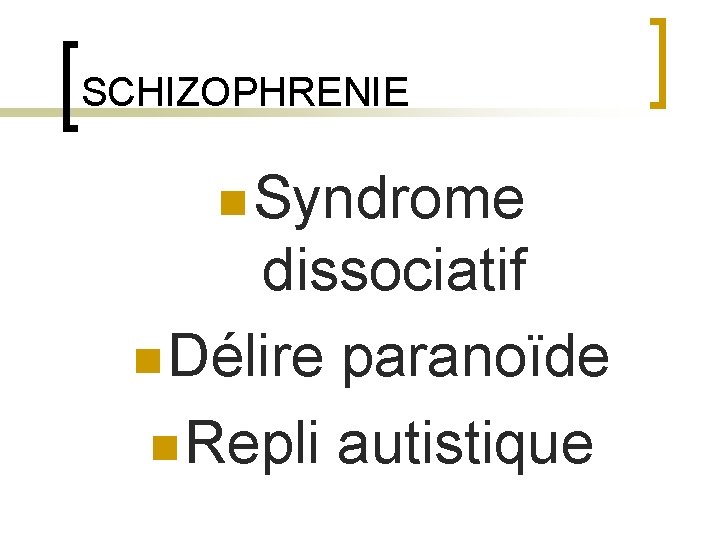 SCHIZOPHRENIE n Syndrome dissociatif n Délire paranoïde n Repli autistique 