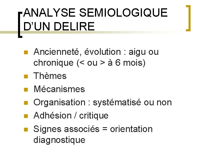 ANALYSE SEMIOLOGIQUE D’UN DELIRE n n n Ancienneté, évolution : aigu ou chronique (<