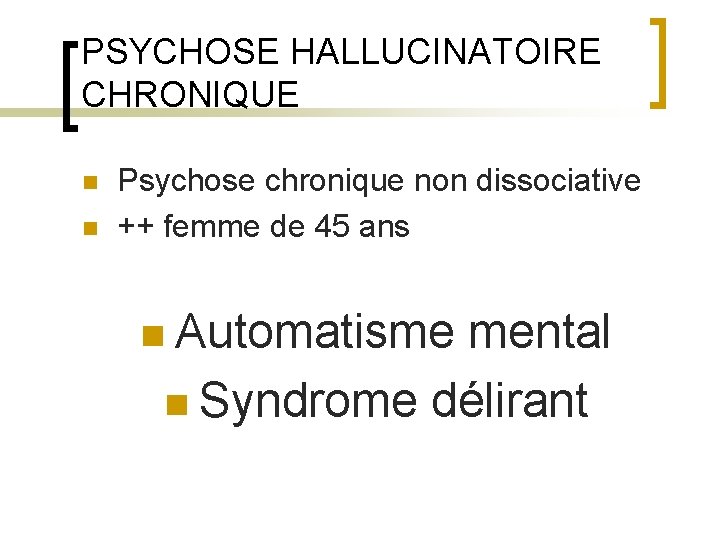 PSYCHOSE HALLUCINATOIRE CHRONIQUE n n Psychose chronique non dissociative ++ femme de 45 ans