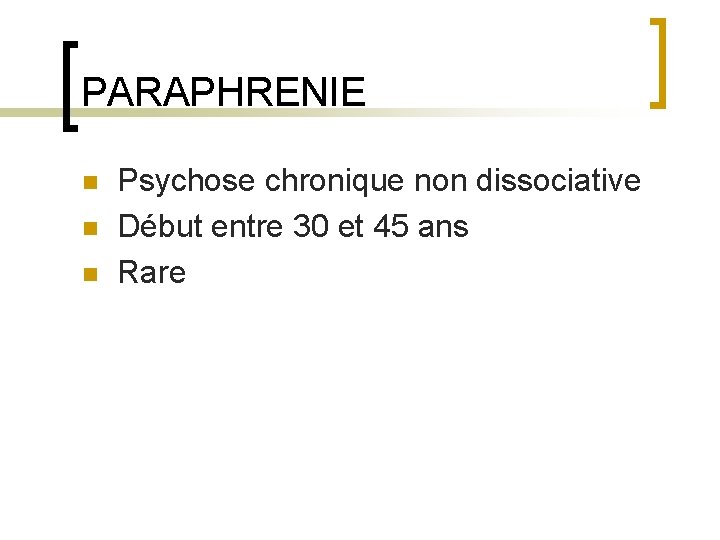 PARAPHRENIE n n n Psychose chronique non dissociative Début entre 30 et 45 ans