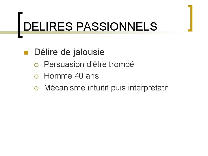 DELIRES PASSIONNELS n Délire de jalousie ¡ ¡ ¡ Persuasion d’être trompé Homme 40