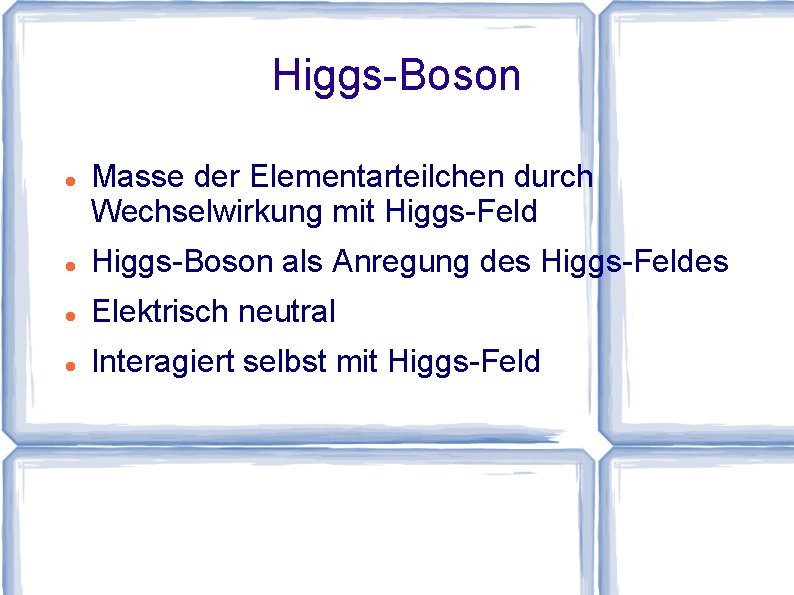 Higgs-Boson Masse der Elementarteilchen durch Wechselwirkung mit Higgs-Feld Higgs-Boson als Anregung des Higgs-Feldes Elektrisch