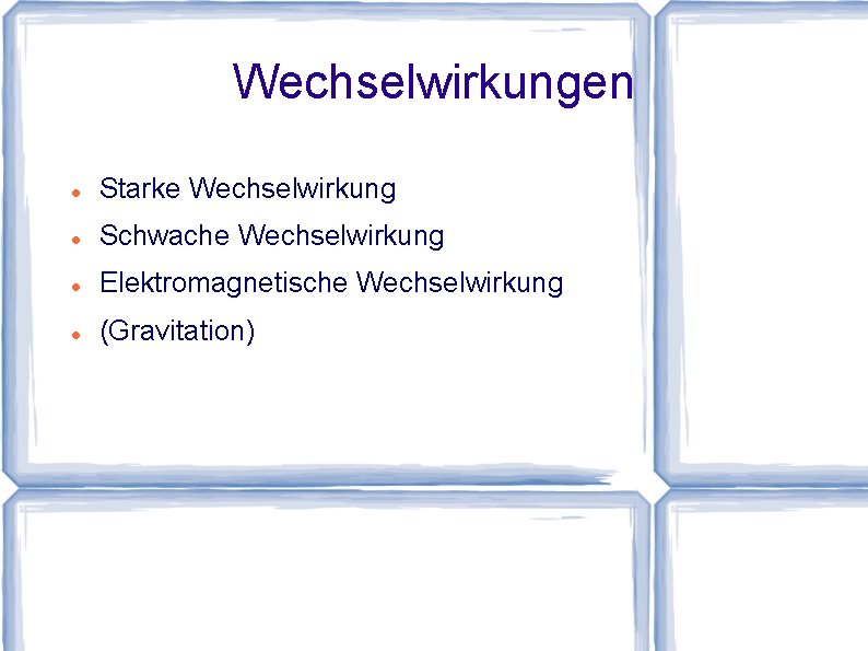 Wechselwirkungen Starke Wechselwirkung Schwache Wechselwirkung Elektromagnetische Wechselwirkung (Gravitation) 