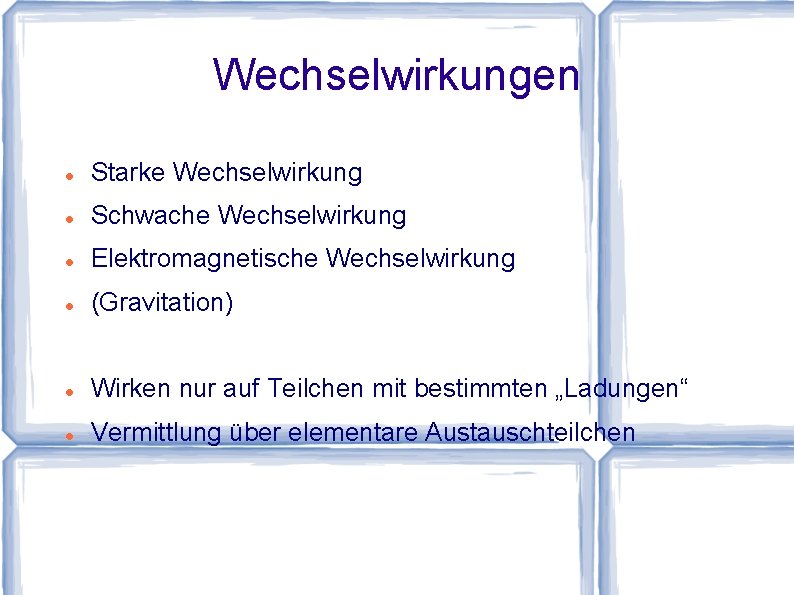 Wechselwirkungen Starke Wechselwirkung Schwache Wechselwirkung Elektromagnetische Wechselwirkung (Gravitation) Wirken nur auf Teilchen mit bestimmten