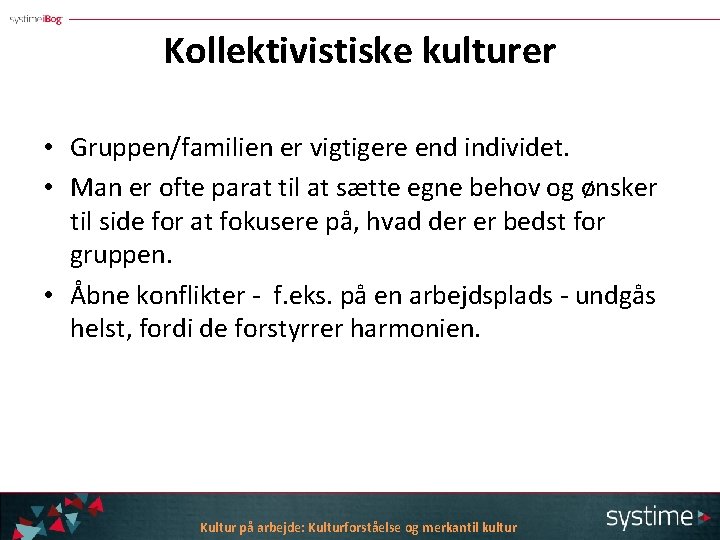 Kollektivistiske kulturer • Gruppen/familien er vigtigere end individet. • Man er ofte parat til