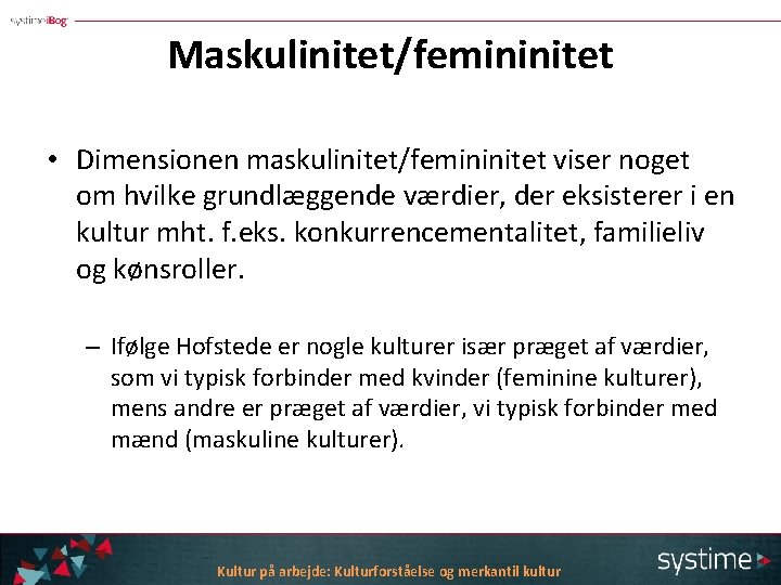 Maskulinitet/femininitet • Dimensionen maskulinitet/femininitet viser noget om hvilke grundlæggende værdier, der eksisterer i en