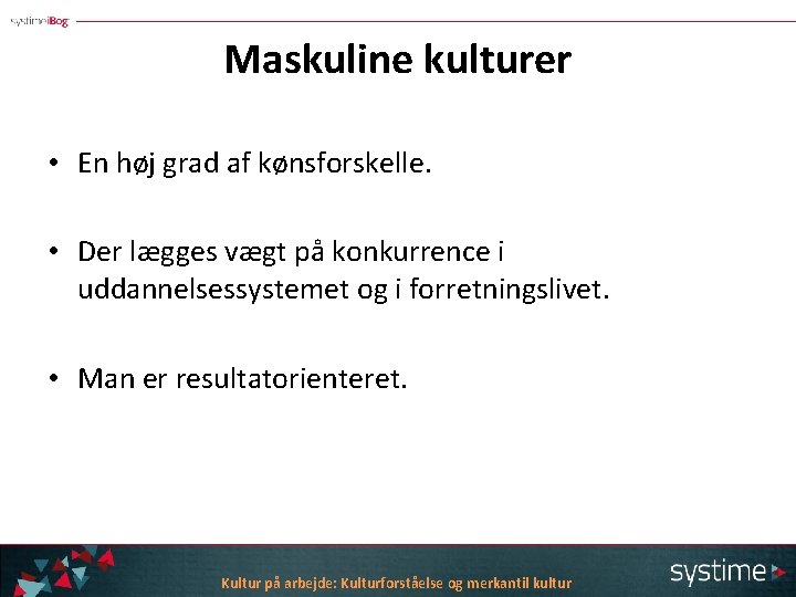 Maskuline kulturer • En høj grad af kønsforskelle. • Der lægges vægt på konkurrence