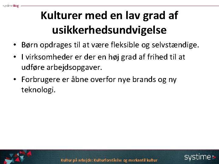 Kulturer med en lav grad af usikkerhedsundvigelse • Børn opdrages til at være fleksible