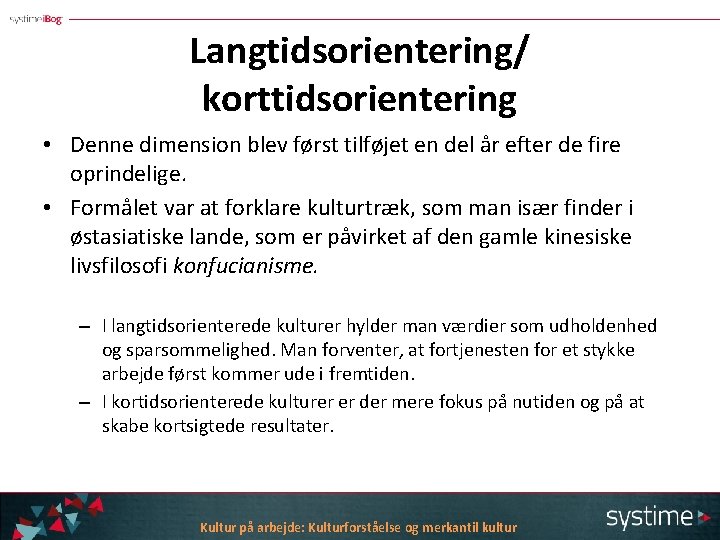 Langtidsorientering/ korttidsorientering • Denne dimension blev først tilføjet en del år efter de fire