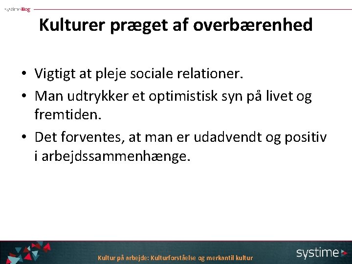 Kulturer præget af overbærenhed • Vigtigt at pleje sociale relationer. • Man udtrykker et