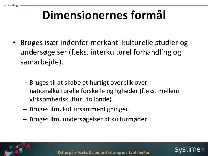 Dimensionernes formål • Bruges især indenfor merkantilkulturelle studier og undersøgelser (f. eks. interkulturel forhandling