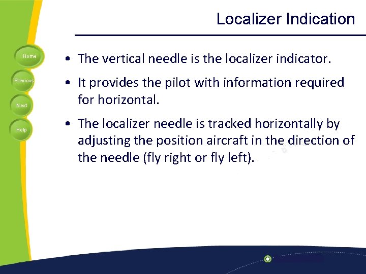 Localizer Indication Home Previous Next Help • The vertical needle is the localizer indicator.