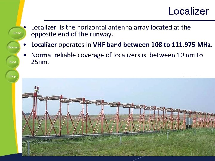Localizer • Localizer is the horizontal antenna array located at the Home opposite end