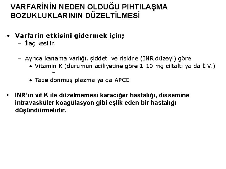 VARFARİNİN NEDEN OLDUĞU PIHTILAŞMA BOZUKLUKLARININ DÜZELTİLMESİ • Varfarin etkisini gidermek için; – İlaç kesilir.