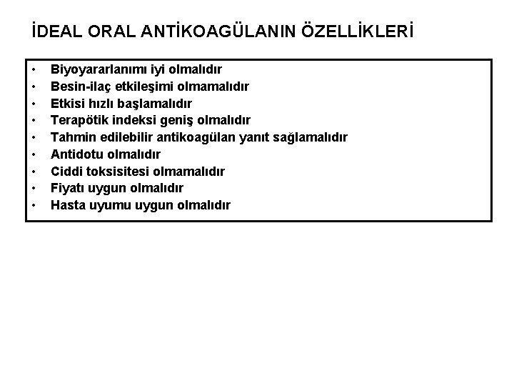 İDEAL ORAL ANTİKOAGÜLANIN ÖZELLİKLERİ • • • Biyoyararlanımı iyi olmalıdır Besin-ilaç etkileşimi olmamalıdır Etkisi