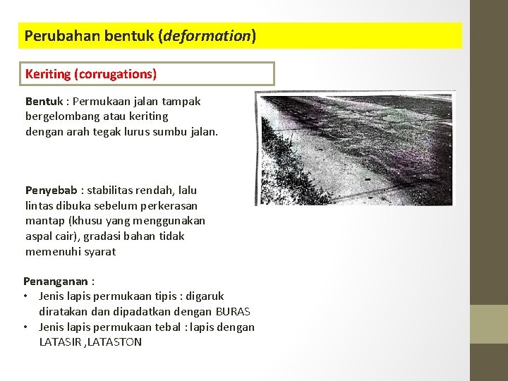 Perubahan bentuk (deformation) Keriting (corrugations) Bentuk : Permukaan jalan tampak bergelombang atau keriting dengan