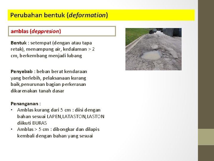 Perubahan bentuk (deformation) amblas (deppresion) Bentuk : setempat (dengan atau tapa retak), menampung air,