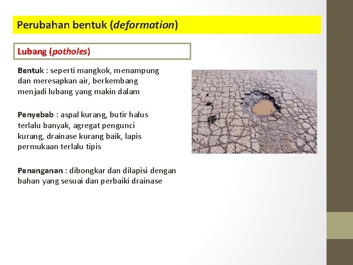Perubahan bentuk (deformation) Lubang (potholes) Bentuk : seperti mangkok, menampung dan meresapkan air, berkembang