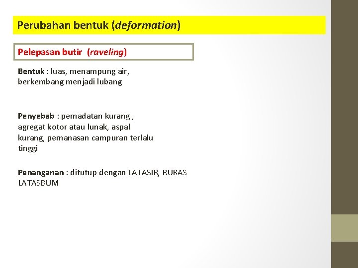Perubahan bentuk (deformation) Pelepasan butir (raveling) Bentuk : luas, menampung air, berkembang menjadi lubang