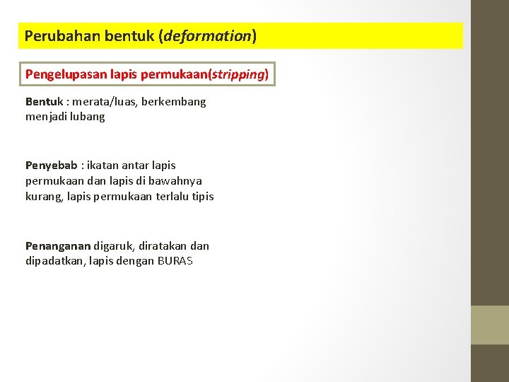 Perubahan bentuk (deformation) Pengelupasan lapis permukaan(stripping) Bentuk : merata/luas, berkembang menjadi lubang Penyebab :