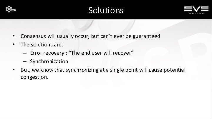 Solutions • Consensus will usually occur, but can’t ever be guaranteed • The solutions