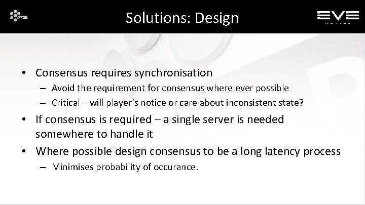 Solutions: Design • Consensus requires synchronisation – Avoid the requirement for consensus where ever