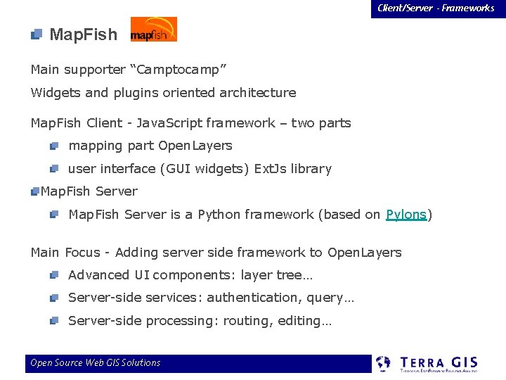 Client/Server - Frameworks Map. Fish Main supporter “Camptocamp” Widgets and plugins oriented architecture Map.