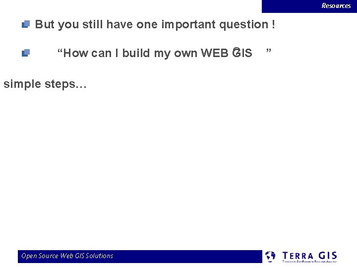 Resources But you still have one important question ! “How can I build my
