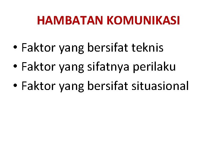 HAMBATAN KOMUNIKASI • Faktor yang bersifat teknis • Faktor yang sifatnya perilaku • Faktor