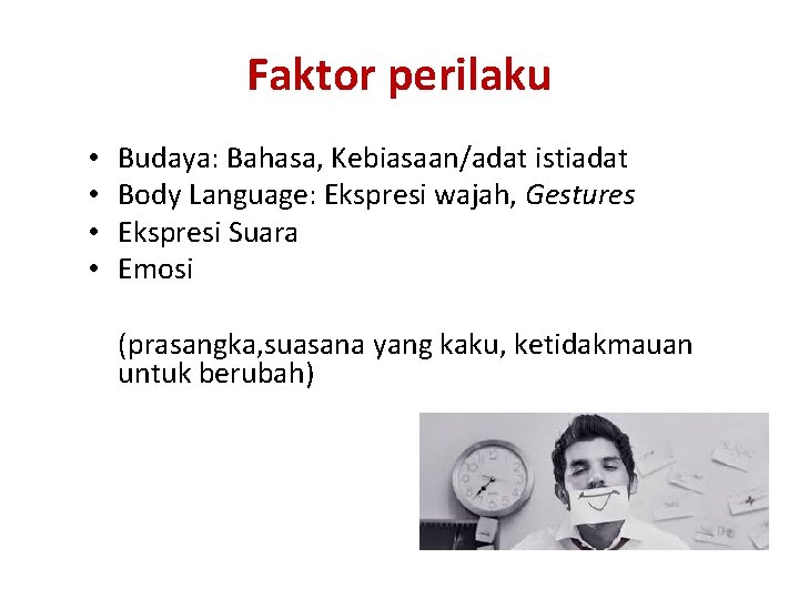 Faktor perilaku • • Budaya: Bahasa, Kebiasaan/adat istiadat Body Language: Ekspresi wajah, Gestures Ekspresi