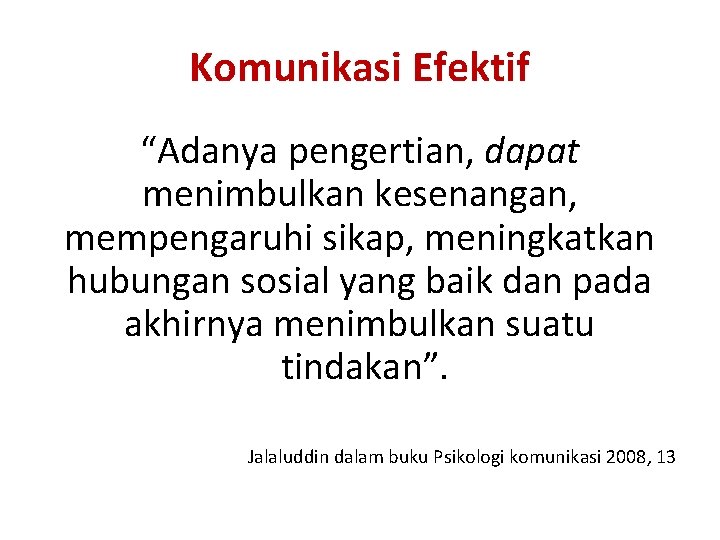 Komunikasi Efektif “Adanya pengertian, dapat menimbulkan kesenangan, mempengaruhi sikap, meningkatkan hubungan sosial yang baik