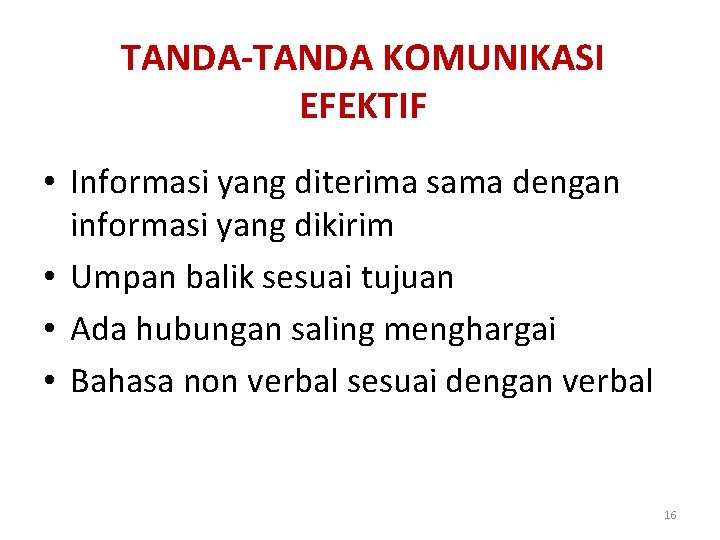 TANDA-TANDA KOMUNIKASI EFEKTIF • Informasi yang diterima sama dengan informasi yang dikirim • Umpan
