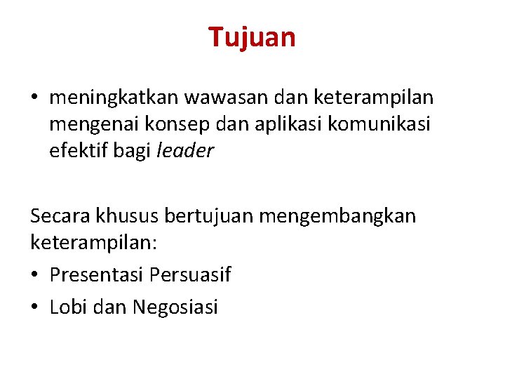 Tujuan • meningkatkan wawasan dan keterampilan mengenai konsep dan aplikasi komunikasi efektif bagi leader