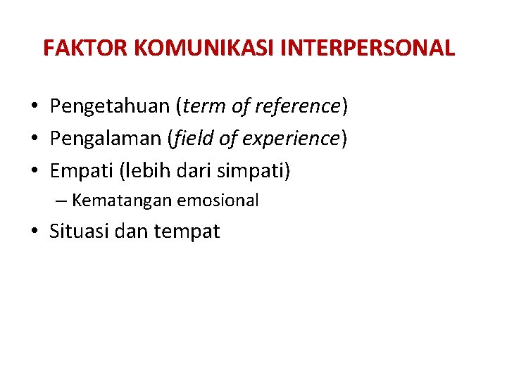 FAKTOR KOMUNIKASI INTERPERSONAL • Pengetahuan (term of reference) • Pengalaman (field of experience) •
