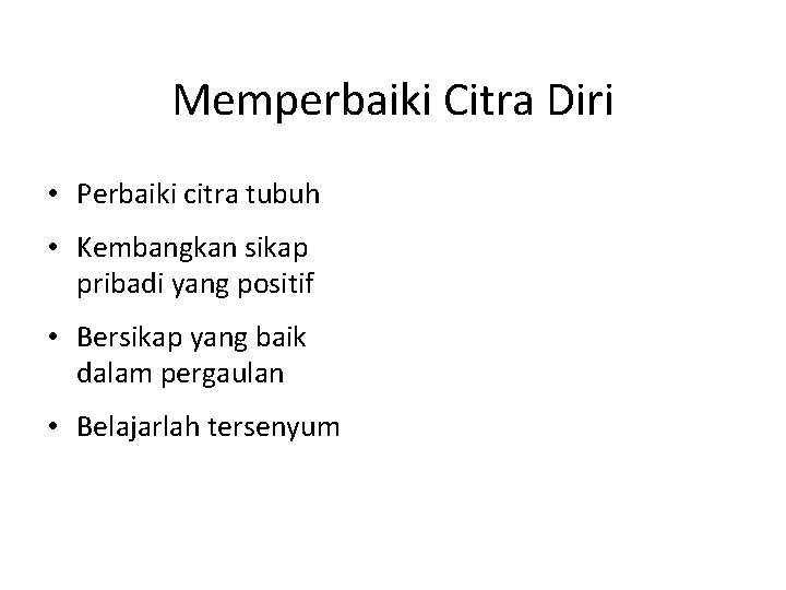 Memperbaiki Citra Diri • Perbaiki citra tubuh • Kembangkan sikap pribadi yang positif •