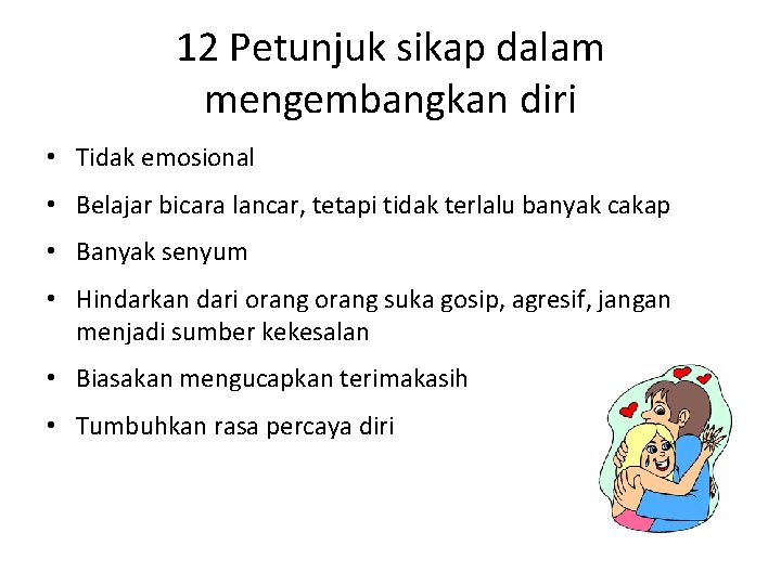 12 Petunjuk sikap dalam mengembangkan diri • Tidak emosional • Belajar bicara lancar, tetapi