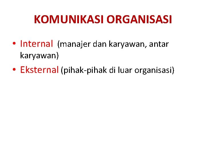 KOMUNIKASI ORGANISASI • Internal (manajer dan karyawan, antar karyawan) • Eksternal (pihak-pihak di luar