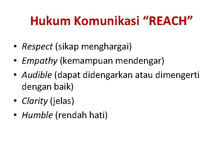 Hukum Komunikasi “REACH” • Respect (sikap menghargai) • Empathy (kemampuan mendengar) • Audible (dapat