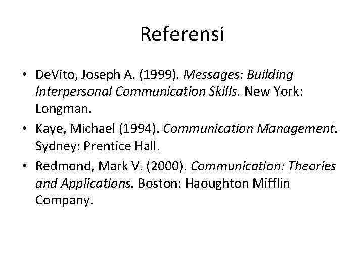 Referensi • De. Vito, Joseph A. (1999). Messages: Building Interpersonal Communication Skills. New York:
