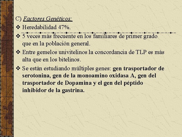 C) Factores Genéticos: v Heredabilidad 47%. v 5 veces más frecuente en los familiares