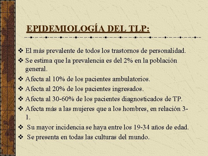 EPIDEMIOLOGÍA DEL TLP: v El más prevalente de todos los trastornos de personalidad. v